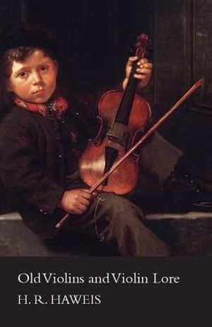 Old Violins And Violin Lore - Famous Makers Of Cremona And Brescia, And Of England, France And Germany (With Biographical Dictionary); Famous Players; image number 0