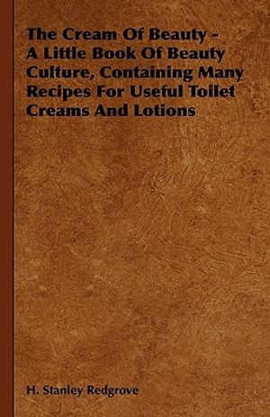 The Cream of Beauty - A Little Book of Beauty Culture, Containing Many Recipes for Useful Toilet Creams and Lotions image number 0