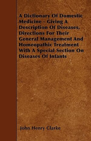 A Dictionary Of Domestic Medicine - Giving A Description Of Diseases, Directions For Their General Management And Homeopathic Treatment With A Special image number 0