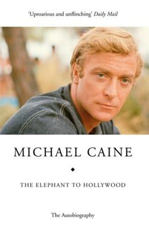 The Elephant to Hollywood: The Autobiography. Michael Caine image number 0
