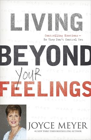 Living Beyond Your Feelings: Controlling Your Emotions So They Don't Control You. by Joyce Meyer image number 0