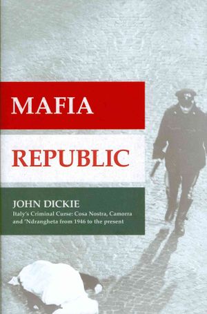 Mafia Republic : Italy's Criminal Curse: Cosa Nostra, Camorra and 'ndrangheta from 1946 to the Present image number 0
