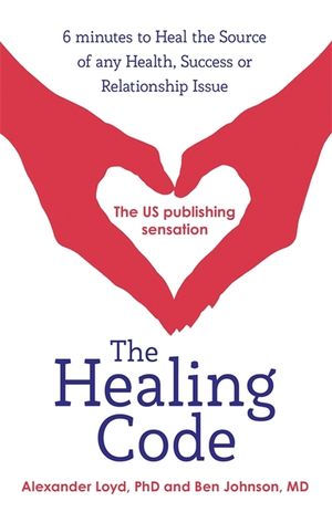 The Healing Code: 6 Minutes to Heal the Source of Your Health, Success or Relationship Issue. Alex Loyd, Ben Johnson image number 0