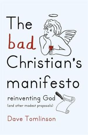 The Bad Christian's Manifesto: How to Reinvent God (and Other Modest Proposals) image number 0