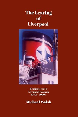 The Leaving of Liverpool: Reminisces of a Liverpool Seaman 1950s 1960s image number 0