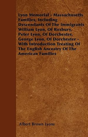 Lyon Memorial - Massachusetts Families, Including Descendants of the Immigrants William Lyon, of Roxbury, Peter Lyon, of Dorchester, George Lyon, of D image number 0