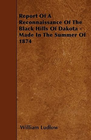 Report Of A Reconnaissance Of The Black Hills Of Dakota - Made In The Summer Of 1874 image number 0