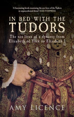 In Bed with the Tudors: The Sex Lives of a Dynasty from Elizabeth of York to Elizabeth I image number 0