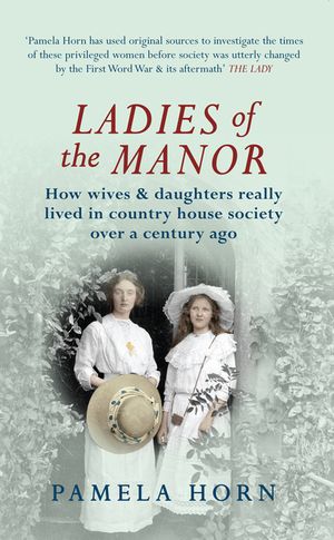 Ladies of the Manor: How Wives & Daughters Really Lived in Country House Society Over a Century Ago image number 0