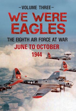 We Were Eagles Volume Three: The Eighth Air Force at War June to October 1944 image number 0