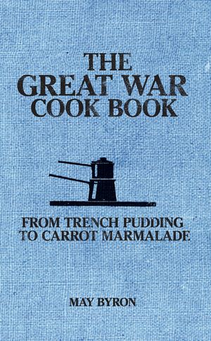The Great War Cook Book: From Trench Pudding to Carrot Marmalade image number 0