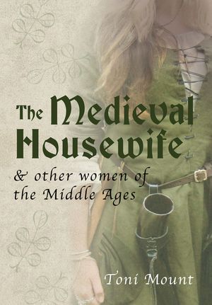 The Medieval Housewife: & Other Women of the Middle Ages image number 0