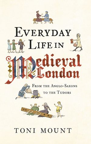 Everyday Life in Medieval London: From the Anglo-Saxons to the Tudors image number 0