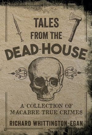 Tales from the Dead-House: A Collection of Macabre True Crimes image number 0