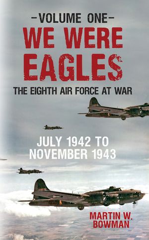 We Were Eagles Volume One: The Eighth Air Force at War July 1942 to November 1943 image number 0