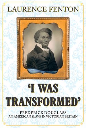 'I Was Transformed' Frederick Douglass: An American Slave in Victorian Britain image number 0
