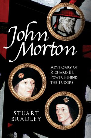 John Morton: Adversary of Richard III, Power Behind the Tudors image number 0