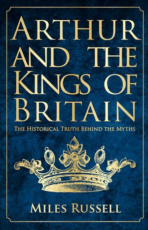 Arthur and the Kings of Britain: The Historical Truth Behind the Myths image number 0