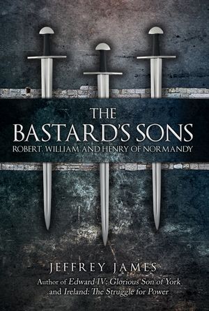 The Bastard's Sons: Robert, William and Henry of Normandy image number 0