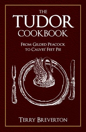 The Tudor Cookbook: From Gilded Peacock to Calves' Feet Pie image number 0