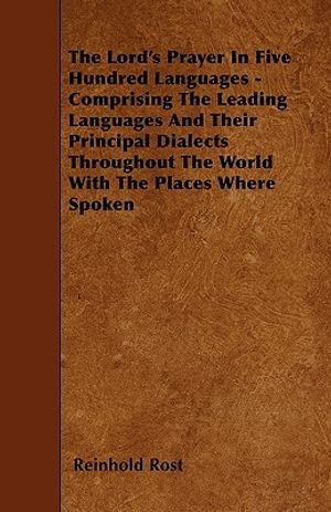 The Lord's Prayer In Five Hundred Languages - Comprising The Leading Languages And Their Principal Dialects Throughout The World With The Places Where image number 0