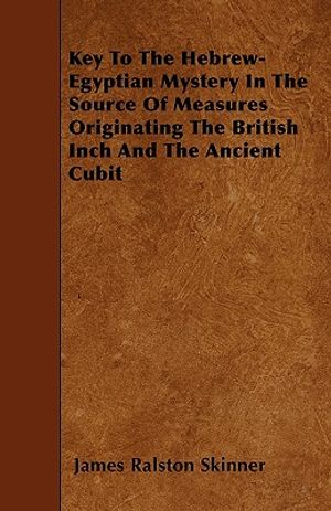 Key To The Hebrew-Egyptian Mystery In The Source Of Measures Originating The British Inch And The Ancient Cubit image number 0