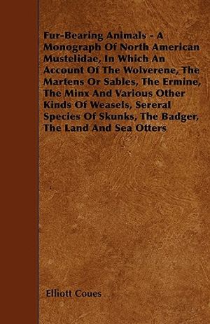 Fur-Bearing Animals - A Monograph Of North American Mustelidae, In Which An Account Of The Wolverene, The Martens Or Sables, The Ermine, The Minx And image number 0