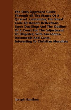 The Only Approved Guide Through All The Stages Of A Quarrel Containing The Royal Code Of Honor; Reflections Upon Duelling; And The Outline Of A Court image number 0