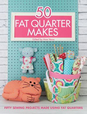 50 Fat Quarter Makes: Fifty Sewing Projects Made Using Fat Quarters image number 0