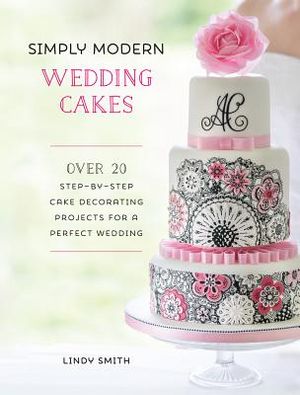 Simply Modern Wedding Cakes: Over 20 Contemporary Designs for Remarkable Yet Achievable Wedding Cakes image number 0