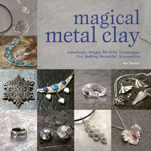 Magical Metal Clay: Amazingly Simple No-Kiln Techniques for Making Beautiful Accessories image number 0