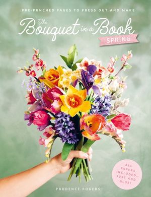 The Bouquet in a Book: Spring: Pre-Punched Pages to Press Out and Make Paper Flowers image number 0