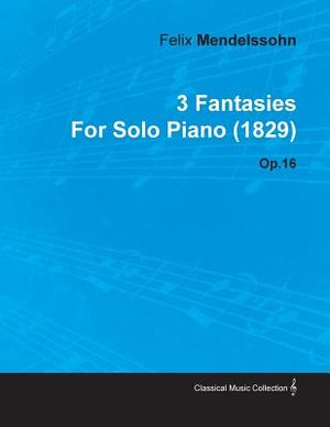 3 Fantasies by Felix Mendelssohn for Solo Piano (1829) Op.16 image number 0