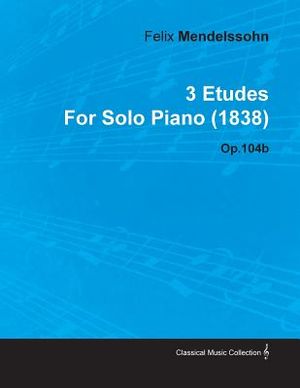 3 Etudes by Felix Mendelssohn for Solo Piano (1838) Op.104b image number 0