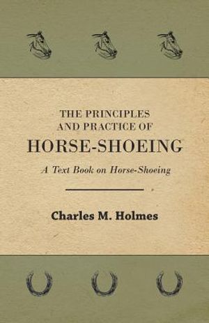 The Principles and Practice of Horse-Shoeing - A Text Book on Horse-Shoeing image number 0
