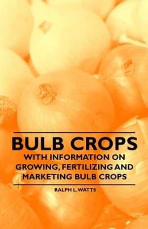 Bulb Crops - With Information on Growing, Fertilizing and Marketing Bulb Crops image number 0