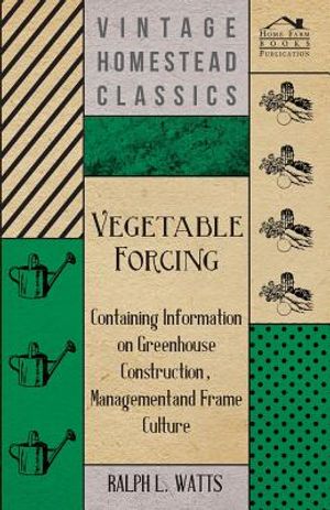 Vegetable Forcing - Containing Information on Greenhouse Construction, Management and Frame Culture image number 0