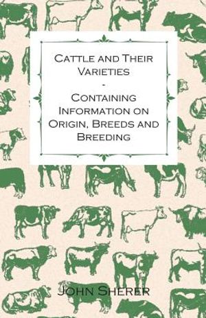 Cattle and Their Varieties - Containing Information on Origin, Breeds and Breeding image number 0