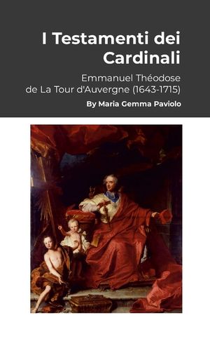 I Testamenti dei Cardinali: Emmanuel Th&eacute;odose de La Tour d'Auvergne (1643-1715) image number 0