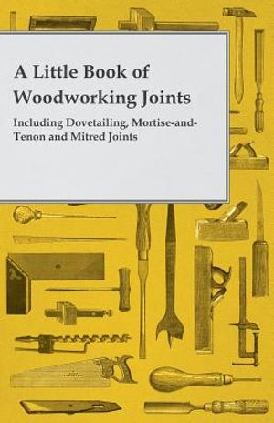 A Little Book of Woodworking Joints - Including Dovetailing, Mortise-And-Tenon and Mitred Joints image number 0