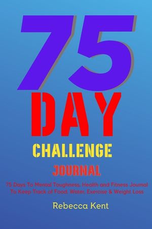 75 Day Challenge 75 Days To Mental Toughness, Health and Fitness Journal To Keep Track of Food, Water, Exercise & Weight Loss: Large Print A Body Work image number 0