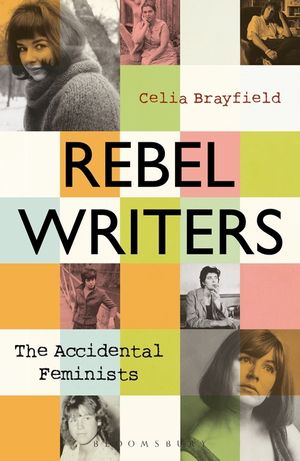 Rebel Writers: The Accidental Feminists: Shelagh Delaney - Edna O'Brien - Lynne Reid Banks - Charlotte Bingham - Nell Dunn - Virginia Ironside - Marga image number 0