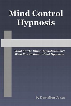 Mind Control Hypnosis: What All The Other Hypnotists Don't Want You To Know About Hypnosis image number 0