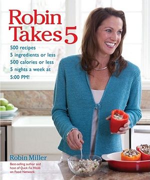 Robin Takes 5: 500 Recipes, 5 Ingredients or Less, 500 Calories or Less, for 5 Nights Per Wee, 5:00 PM image number 0