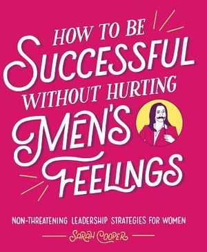 How to Be Successful Without Hurting Men's Feelings: Non-Threatening Leadership Strategies for Women image number 0