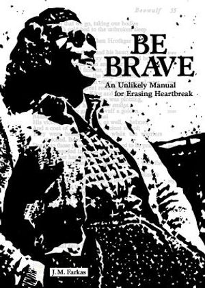 Be Brave: An Unlikely Manual for Erasing Heartbreak image number 0