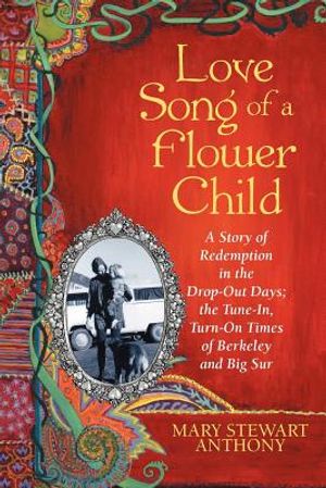 Love Song of a Flower Child: A Story of Redemption in the Drop-Out Days; The Tune-In, Turn-On Times of Berkeley and Big Sur image number 0