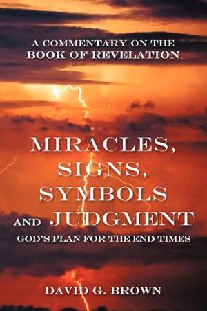 Miracles, Signs, Symbols and Judgment God's Plan for the End Times: A Commentary on the Book of Revelation image number 0