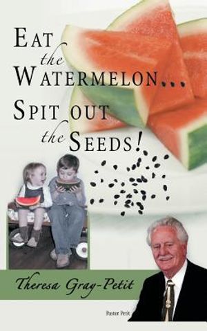 Eat the Watermelon ... Spit Out the Seeds!: A Biography of Pastor Charles J. Petit image number 0