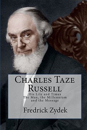 Charles Taze Russell: His Life and Times: The Man, the Millennium and the Message image number 0